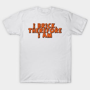 I Brick, Therefore I am T-Shirt